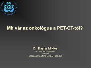 Dr. Kásler Miklós Tanszékvezető egyetemi tanár Főigazgató ORSZÁGOS ONKOLÓGIAI INTÉZET