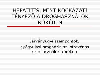 HEPATITIS, MINT KOCKÁZATI TÉNYEZŐ A DROGHASZNÁLÓK KÖRÉBEN