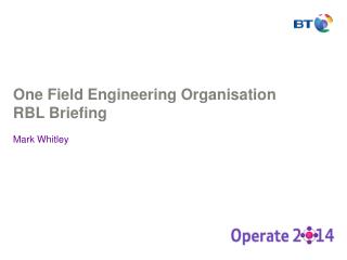 One Field Engineering Organisation RBL Briefing Mark Whitley