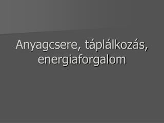 Anyagcsere, táplálkozás, energiaforgalom