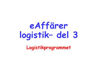 eAffärer logistik– del 3 Logistikprogrammet