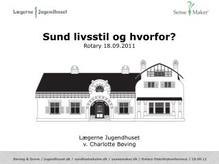 Sund livsstil og hvorfor? Rotary 18.09.2011 Lægerne Jugendhuset v. Charlotte Bøving