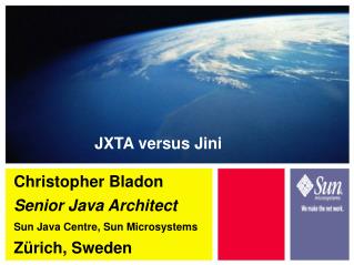 Christopher Bladon Senior Java Architect Sun Java Centre, Sun Microsystems Z ürich, Sweden