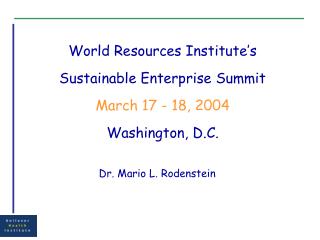 World Resources Institute’s Sustainable Enterprise Summit March 17 - 18, 2004 Washington, D.C.