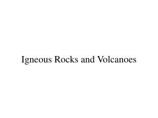 Igneous Rocks and Volcanoes