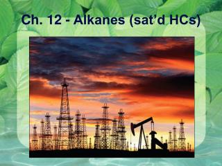 Ch. 12 - Alkanes (sat’d HCs)