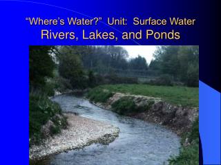 “Where’s Water?” Unit: Surface Water Rivers, Lakes, and Ponds