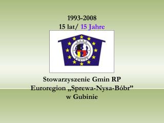 1993-2008 15 lat/ 15 Jahre Stowarzyszenie Gmin RP Euroregion „Sprewa-Nysa-Bóbr” w Gubinie