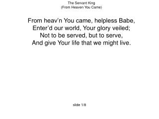 The Servant King (From Heaven You Came) From heav’n You came, helpless Babe,