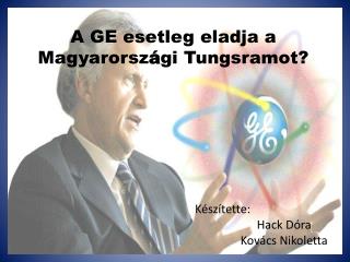 A GE esetleg eladja a Magyarorsz á gi Tungsramot?