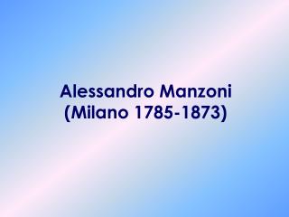 Alessandro Manzoni (Milano 1785-1873)
