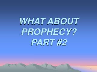 WHAT ABOUT PROPHECY? PART #2