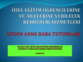 ÖZEL EĞİTİM ÖĞRENCİLERİNE VE AİLELERİNE VERİLECEK REHBERLİK HİZMETLERİ UYGUN ANNE BABA TUTUMLARI