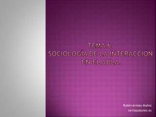Tema 6. Sociología de la interacción en el aula.
