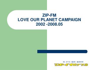 ZIP-FM LOVE OUR PLANET CAMPAIGN 2002 -2008.05