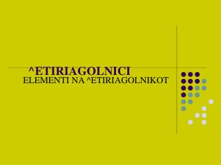 ^ETIRIAGOLNICI