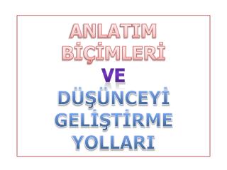 ANLATIM BİÇİMLERİ ve DÜŞÜNCEYİ GELİŞTİRME YOLLARI