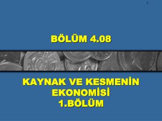 BÖLÜM 4.08 KAYNAK VE KESMENİN EKONOMİSİ 1.BÖLÜM