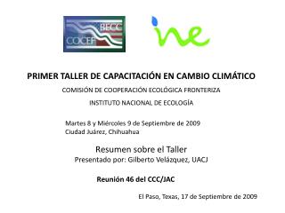 PRIMER TALLER DE CAPACITACIÓN EN CAMBIO CLIMÁTICO COMISIÓN DE COOPERACIÓN ECOLÓGICA FRONTERIZA