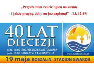 „Przyszedłem rzucić ogień na ziemię i jakże pragnę, żeby on już zapłonął” /Łk 12,49/