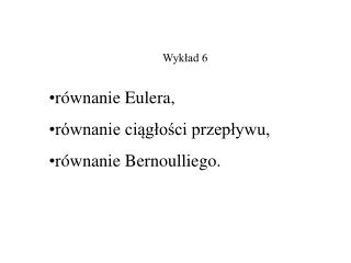 równanie Eulera, równanie ciągłości przepływu, równanie Bernoulliego.