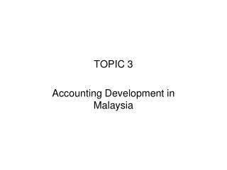 TOPIC 3 Accounting Development in Malaysia
