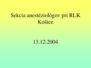 Sekcia anestéziológov pri RLK Košice 13.12.2004