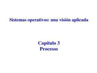 Sistemas operativos: una visión aplicada Capítulo 3 Procesos