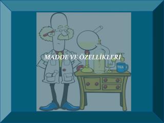 MADDE VE ÖZELLİKLERİ