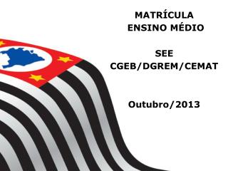 MATRÍCULA ENSINO MÉDIO SEE CGEB/DGREM/CEMAT Outubro/2013