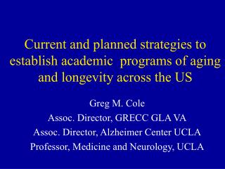 Greg M. Cole Assoc. Director, GRECC GLA VA Assoc. Director, Alzheimer Center UCLA