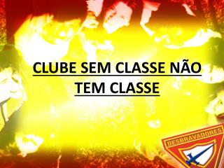 CLUBE SEM CLASSE NÃO TEM CLASSE