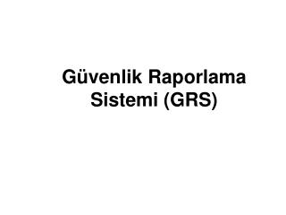 Güvenlik Raporlama Sistemi ( GRS)