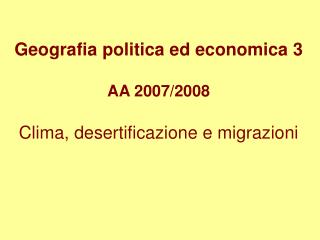 Geografia politica ed economica 3 AA 2007/2008 Clima, desertificazione e migrazioni