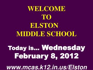 WELCOME TO ELSTON	 MIDDLE SCHOOL Today is… Wednesday February 8, 2012 mcas.k12/Elston