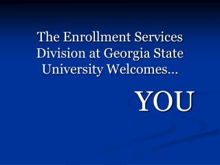 The Enrollment Services Division at Georgia State University Welcomes…