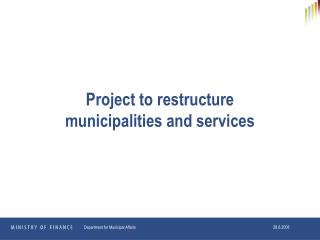 Project to restructure municipalities and services