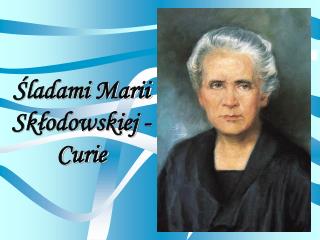Śladami Marii Skłodowskiej - Curie