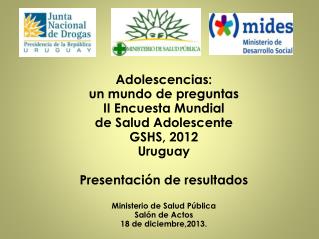 Adolescencias: un mundo de preguntas II Encuesta Mundial de Salud Adolescente GSHS, 2012 Uruguay
