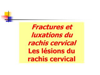 Fractures et luxations du rachis cervical Les lésions du rachis cervical