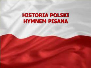 HISTORIA POLSKI HYMNEM PISANA