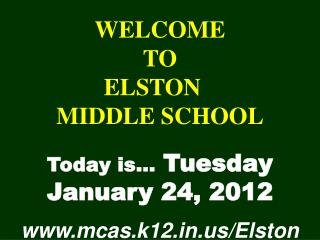 WELCOME TO ELSTON	 MIDDLE SCHOOL Today is… Tuesday January 24, 2012 mcas.k12/Elston
