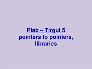 Plab – Tirgul 5 pointers to pointers, libraries