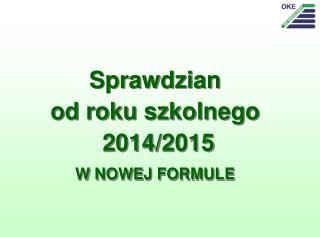 Sprawdzian od roku szkolnego 2014/2015 W NOWEJ FORMULE