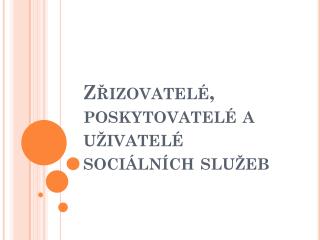 Zřizovatelé, poskytovatelé a uživatelé sociálních služeb