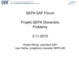 SEPA SAF Fórum Proje k t SEPA Slov ensko Problémy 3 . 11 .2010 Andrej Révay, prezident SAF