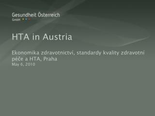 HTA in Austria Ekonomika zdravotnictví, standardy kvality zdravotní péče a HTA, Praha