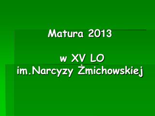 Matura 20 13 w XV LO im.Narcyzy Żmichowskiej