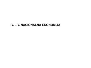 IV. – V. NACIONALNA EKONOMIJA