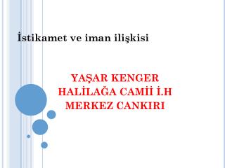 İstikamet ve iman ilişkisi YAŞAR KENGER HALİLAĞA CAMİİ İ.H MERKEZ CANKIRI